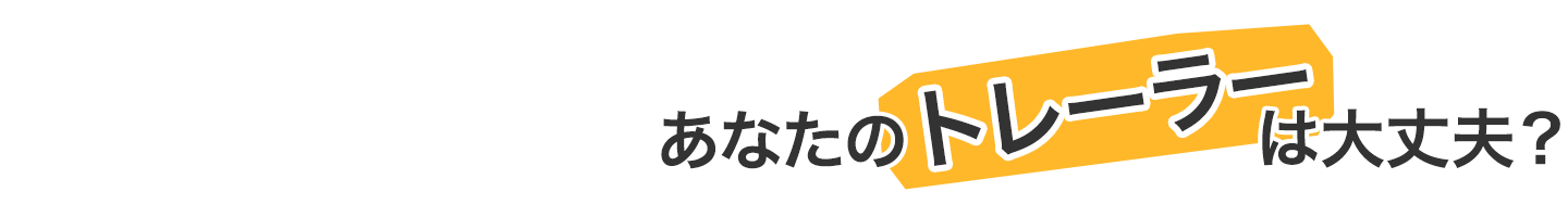 あなたのトレーラーは大丈夫？